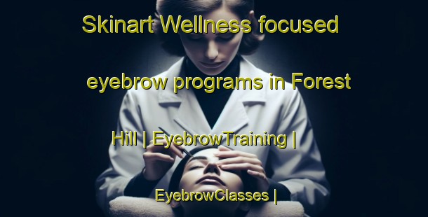 Skinart Wellness-focused eyebrow programs in Forest Hill | EyebrowTraining | EyebrowClasses | SkinartTraining-Canada